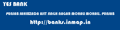 YES BANK  PUNJAB SAHIBZADA AJIT SINGH NAGAR MOHALI MOHALI, PUNJAB  banks information 